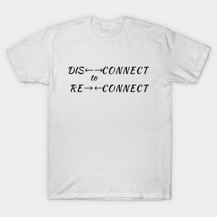 Disconnect to Reconnect T-Shirt